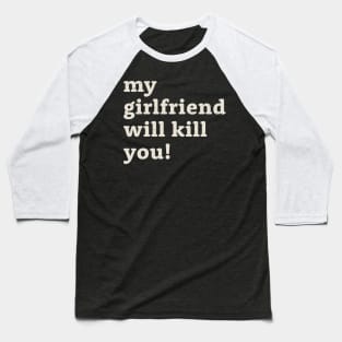 My girlfriend will kill you! Offensive Baseball T-Shirt